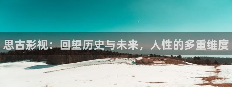 光棍影院午夜理论片：思古影视：回望历史与未来，人性的多重维度