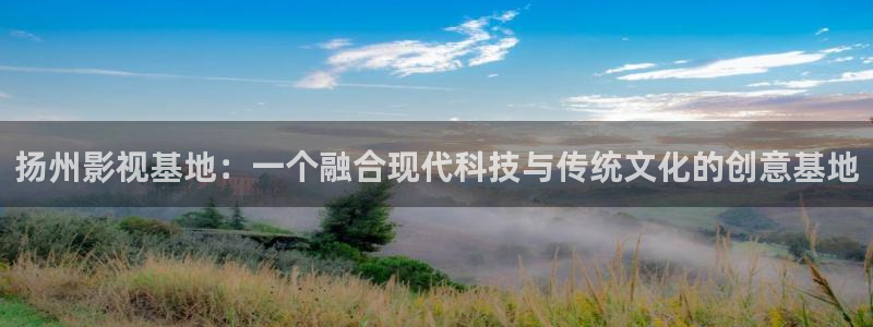 光棍影院在线视频观看：扬州影视基地：一个融合现代科技与传统文化的创意基地